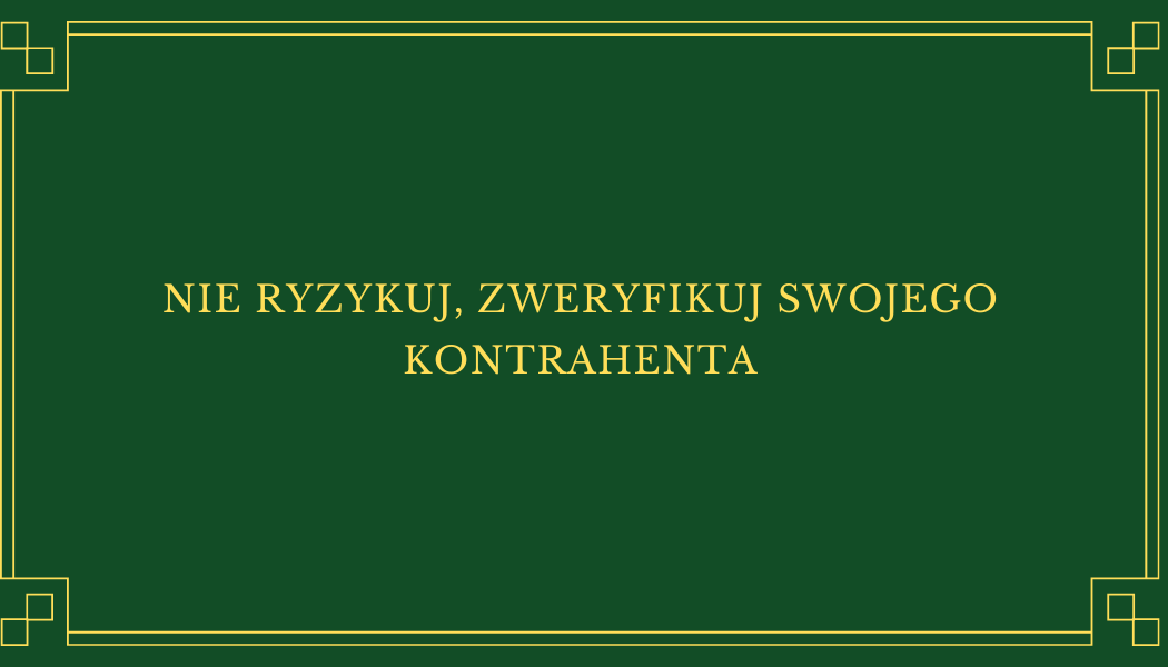 NIE RYZYKUJ! SPRAWDŹ SWOJEGO KONTRAHENTA PRZED PODJĘCIEM WSPÓŁPRACY